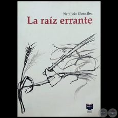 LA RAÍZ ERRANTE - Autor: NATALICIO GONZÁLEZ - Año 2012